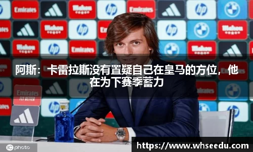 阿斯：卡雷拉斯没有置疑自己在皇马的方位，他在为下赛季蓄力